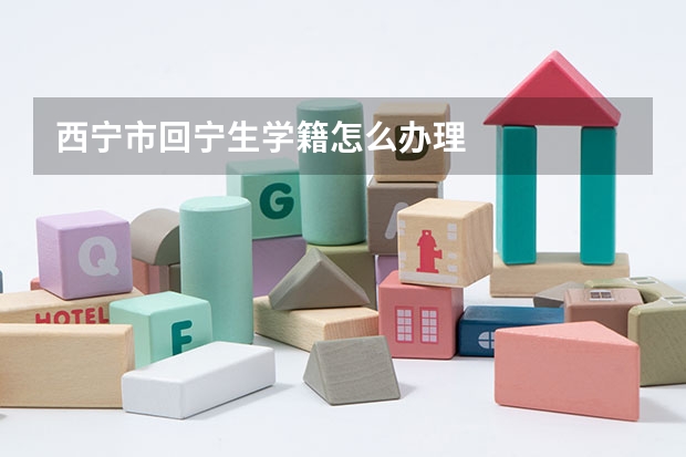 西宁市回宁生学籍怎么办理