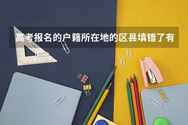 高考报名的户籍所在地的区县填错了有影响吗