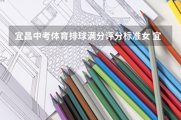 宜昌中考体育排球满分评分标准女 宜昌市体育中考政策