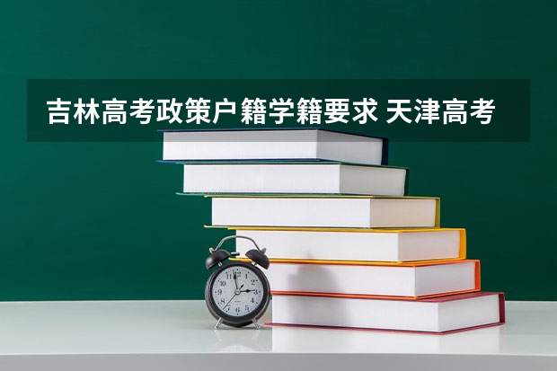 吉林高考政策户籍学籍要求 天津高考政策户籍学籍要求