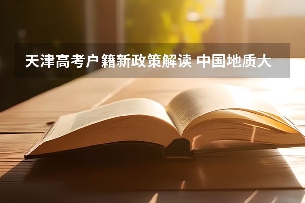 天津高考户籍新政策解读 中国地质大学(武汉)报考政策解读