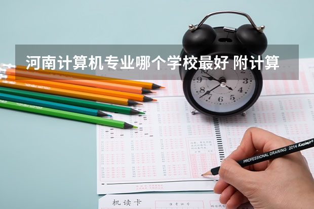 河南计算机专业哪个学校最好 附计算机专业学校全国排名（2023年参考）