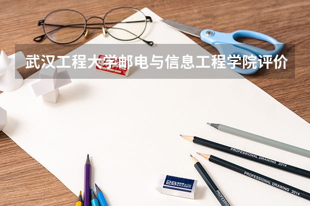 武汉工程大学邮电与信息工程学院评价怎么样 武汉工程大学邮电与信息工程学院校园环境好不好