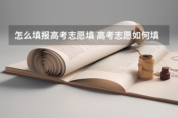 怎么填报高考志愿填 高考志愿如何填报？