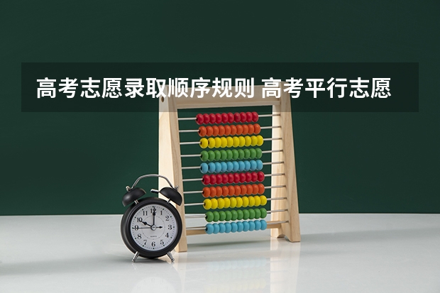 高考志愿录取顺序规则 高考平行志愿录取顺序规则图解