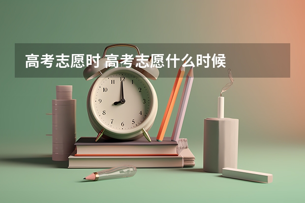 高考志愿时 高考志愿什么时候