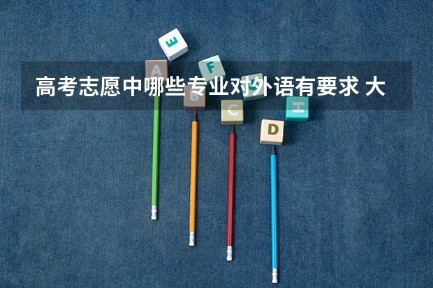 高考志愿中哪些专业对外语有要求 大学专业中必须修英语的专业有哪些？