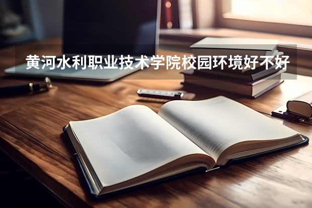 黄河水利职业技术学院校园环境好不好 黄河水利职业技术学院学费贵不贵