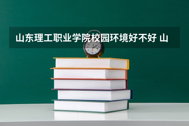 山东理工职业学院校园环境好不好 山东理工职业学院学费贵不贵