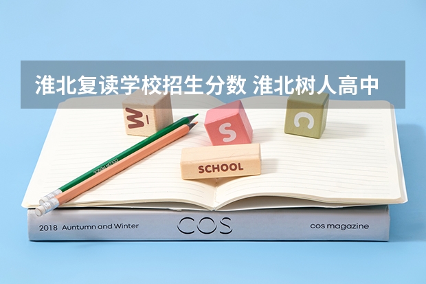 淮北复读学校招生分数 淮北树人高中复读班招生时间