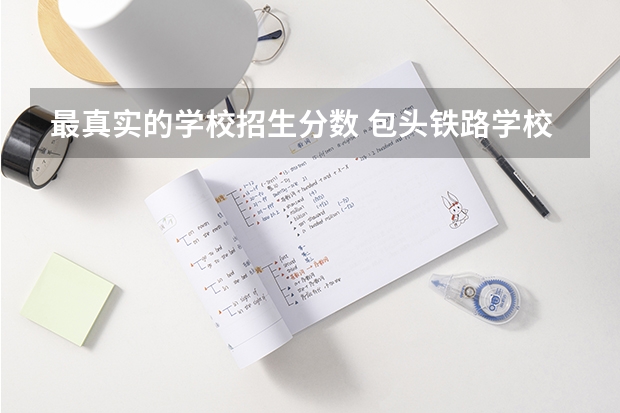 最真实的学校招生分数 包头铁路学校招生分数线多少？