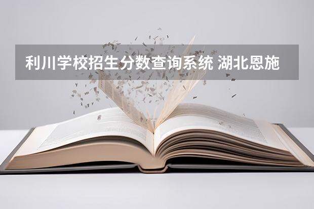 利川学校招生分数查询系统 湖北恩施中考成绩查询网址：http://jyj.enshi.gov.cn/