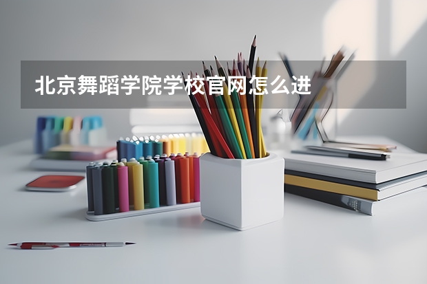 北京舞蹈学院学校官网怎么进