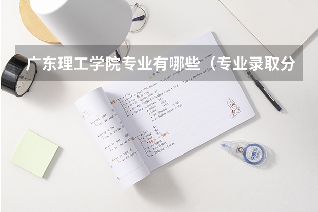 广东理工学院专业有哪些（专业录取分数）