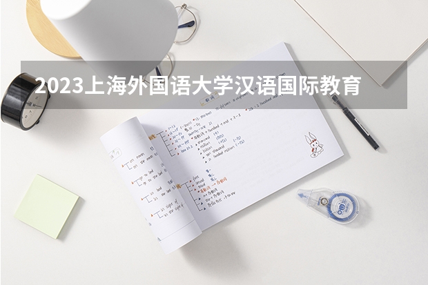 2023上海外国语大学汉语国际教育专业录取分数 上海外国语大学汉语国际教育专业往年录取分数参考