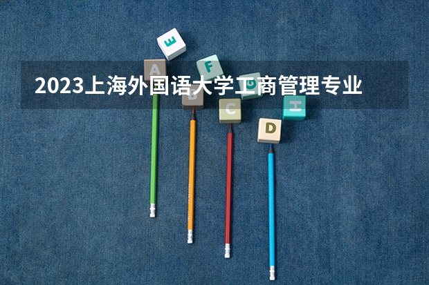 2023上海外国语大学工商管理专业录取分数 上海外国语大学工商管理专业往年录取分数参考