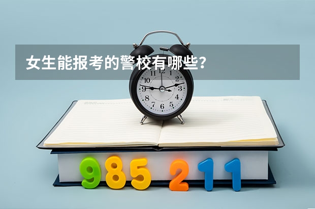 女生能报考的警校有哪些？