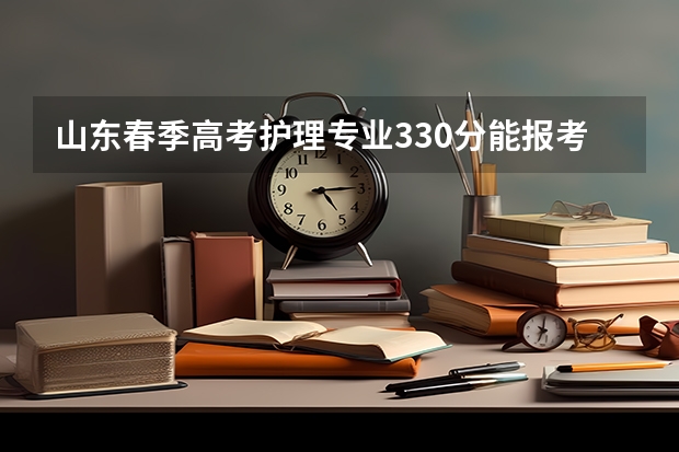 山东春季高考护理专业330分能报考哪些大学？