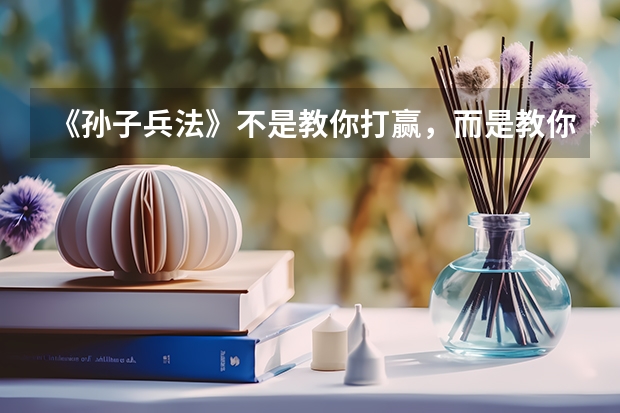 《孙子兵法》不是教你打赢，而是教你认输是什么意思？