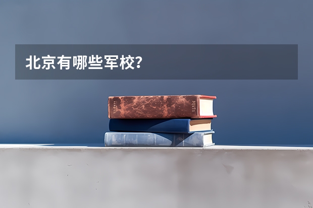 北京有哪些军校？