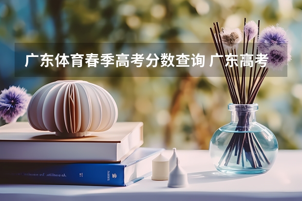 广东体育春季高考分数查询 广东高考时间2023年时间表出成绩时间