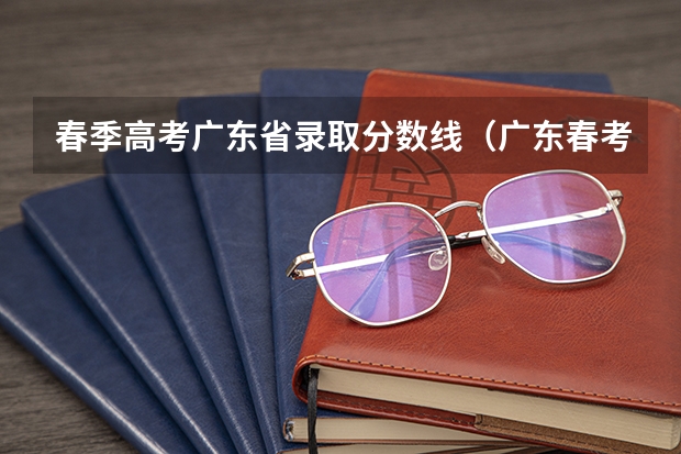 春季高考广东省录取分数线（广东春考各校分数线）