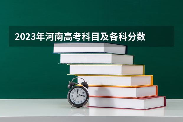 2023年河南高考科目及各科分数 24年河南高考新政策