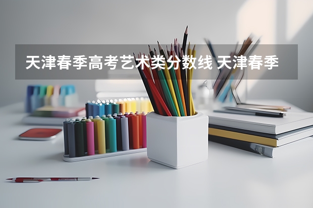 天津春季高考艺术类分数线 天津春季高考一分一段表