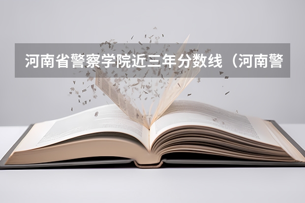 河南省警察学院近三年分数线（河南警察学院录取分数线提前批）