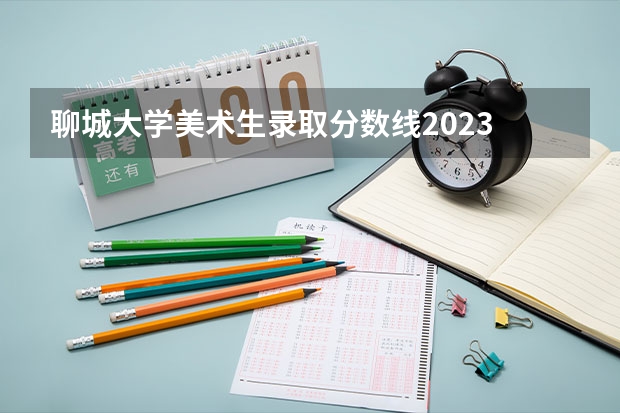 聊城大学美术生录取分数线2023 聊城大学各专业分数线