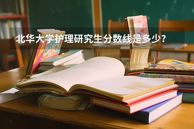 北华大学护理研究生分数线是多少？