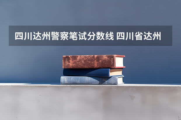 四川达州警察笔试分数线 四川省达州市公务员考试历年笔试分数线