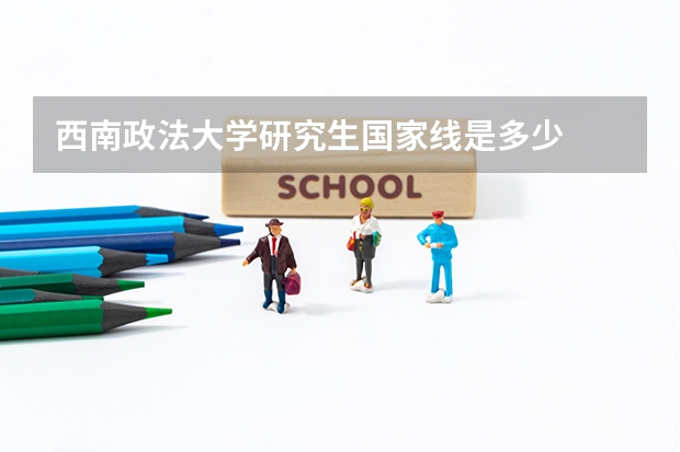 西南政法大学研究生国家线是多少