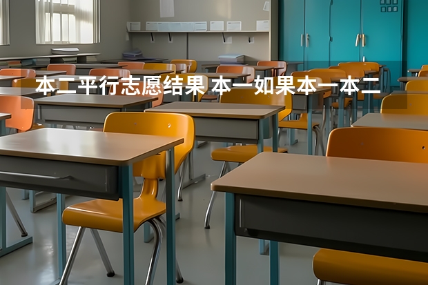本二平行志愿结果 本一如果本一本二都填了,本二录取了,那之后能不能征求平行志愿了?