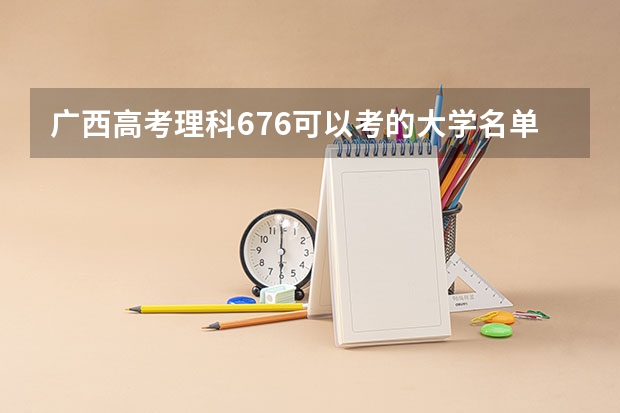广西高考理科676可以考的大学名单参考
