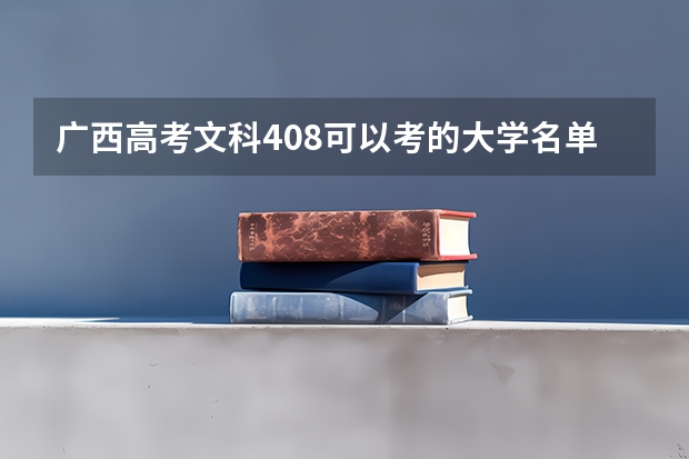 广西高考文科408可以考的大学名单参考