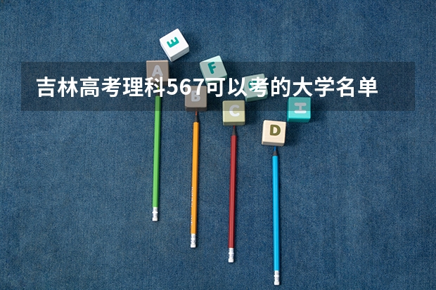 吉林高考理科567可以考的大学名单参考