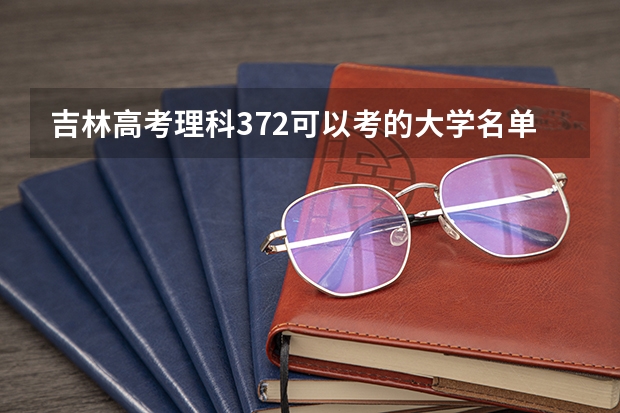 吉林高考理科372可以考的大学名单参考