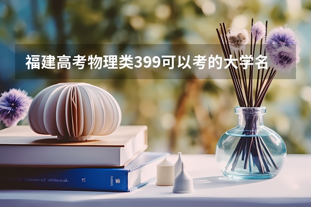 福建高考物理类399可以考的大学名单参考