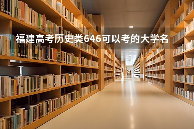 福建高考历史类646可以考的大学名单参考
