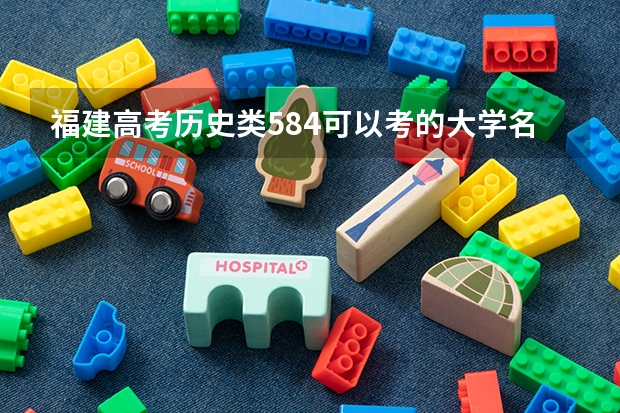 福建高考历史类584可以考的大学名单参考