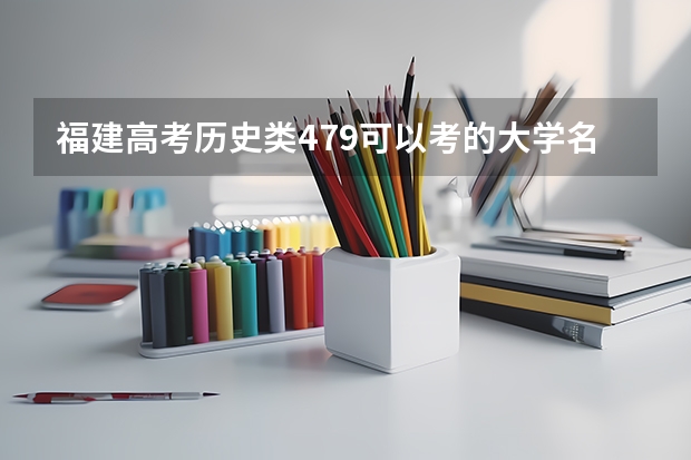 福建高考历史类479可以考的大学名单参考