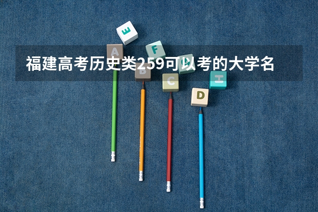 福建高考历史类259可以考的大学名单参考